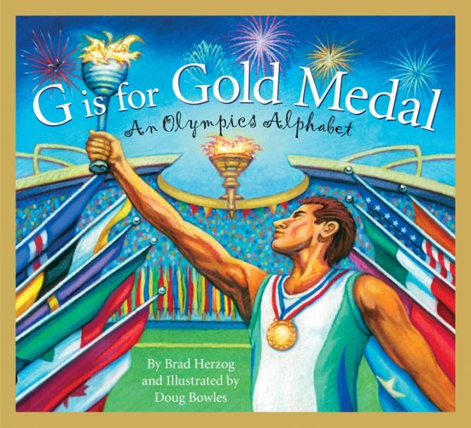 G is for Gold Medal: An Olympics Alphabet Author: Brad Herzog Illustrator: Doug Bowles Guide written by Cheryl Grinn This guide may be reproduced for use with this