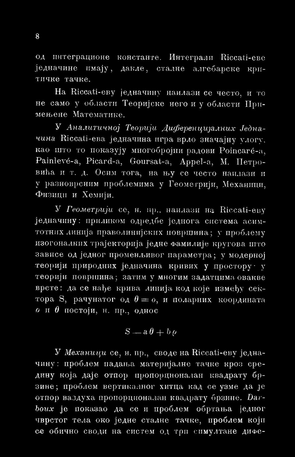 Riccati-ева једначина игра врло значајну улогу. као штото показују многобројни радови Poincaré-a, Painlevé-a, Picard-a, Goursat-a, Appel-a, M. Петровића и т. д.