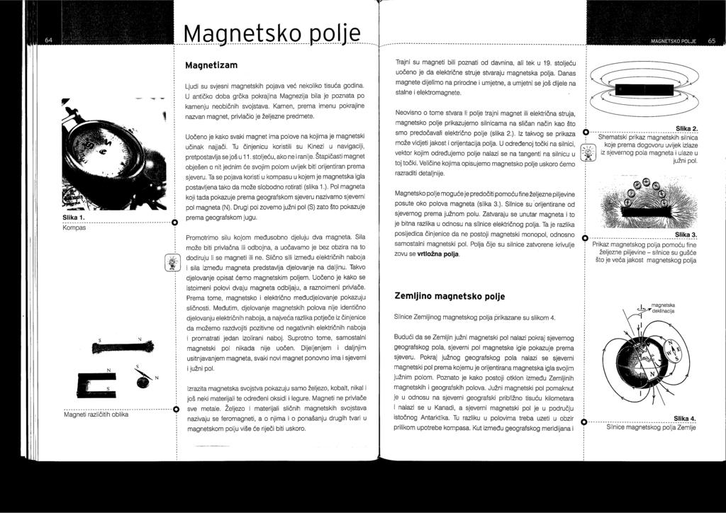 Zemljin magnetizam Silnice Zemljinog magnetskog polja prikazane su slikom 2. Južni magnetski pol nalazi se pokraj sjevernog geografskog pola. Zemljin magnetizam možemo prikazivati poljem tzv.