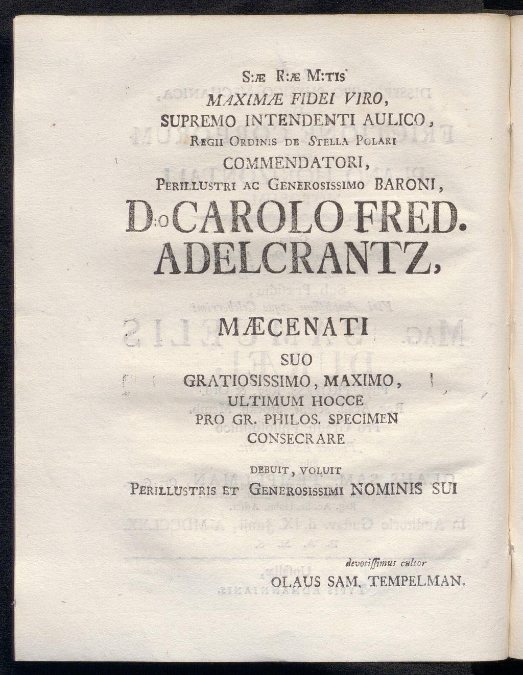 S:je MAXIM/E R:je M:tis' SUPREMO INTENDENTI AULICO, Rigii Ordin'is de.stella Pclari COMMEND ATORI, Periixustri ag Generosissimo BARONF, D CAROLO FRED.