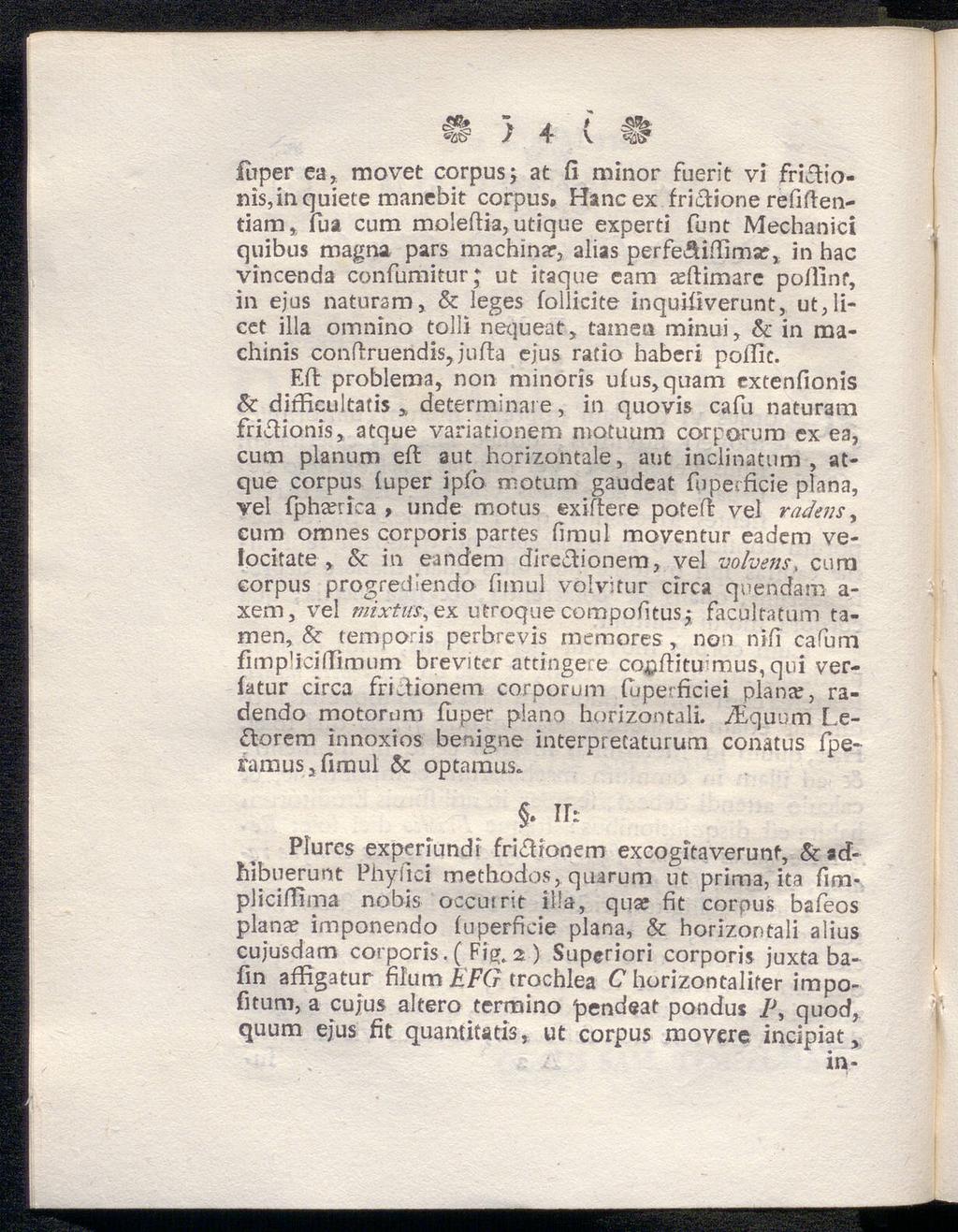 > J. I fuper ea, movet corpus j at ii minor fuerit vi frföionis,inquiete manebit corpus» Hancex fri tione refiftentiam, fua cum moleftia, utique experti funt Mechanici quibus magna pars machinar,