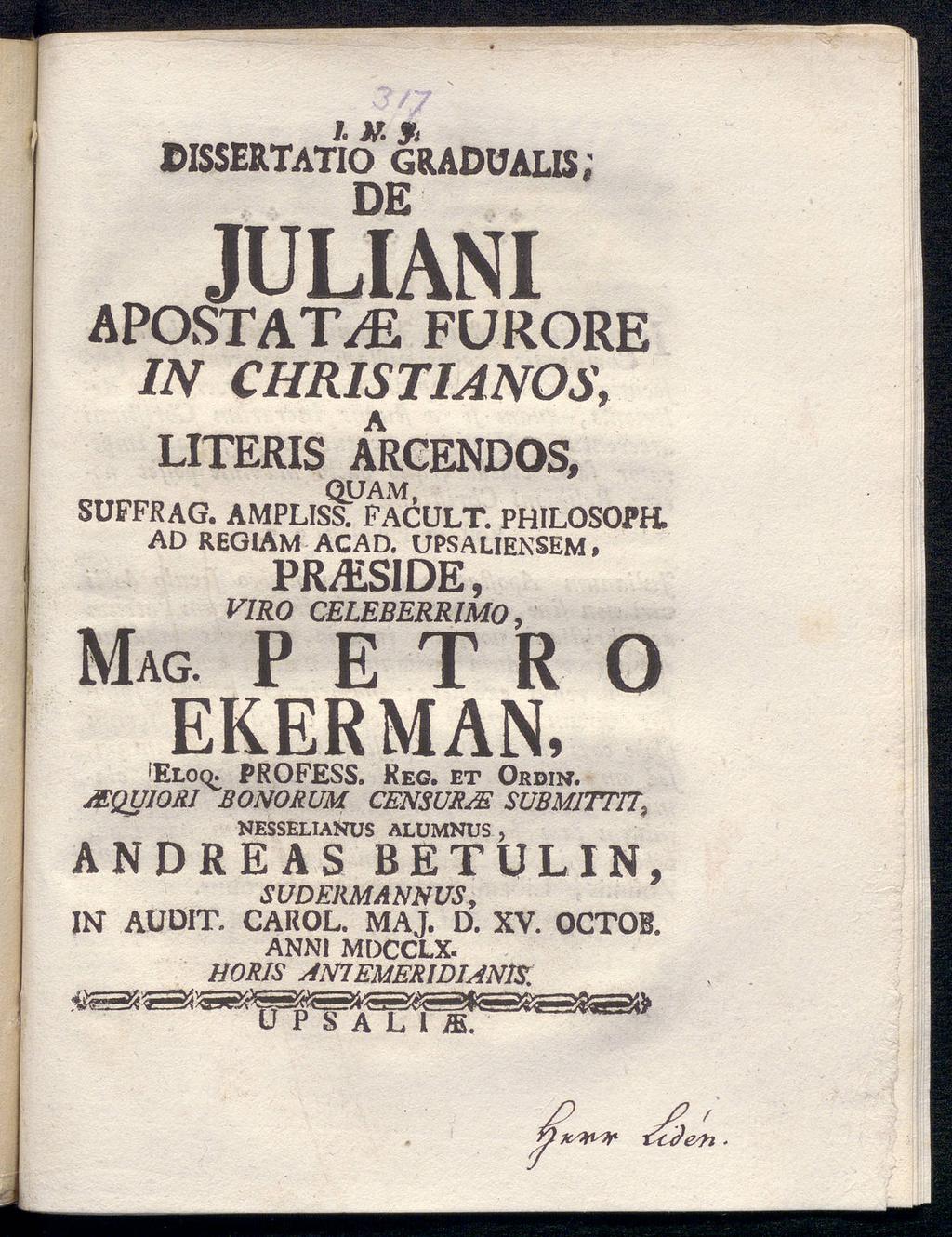 bissertatio* gradualis; DE JULIANI APOSTAT, FURORE IN CHRIS TIAN uteris argendos, QUAM, SUFFRAG. AMPLISS. FACULT. PHILOSOPH. AD REG1AM ACAD.