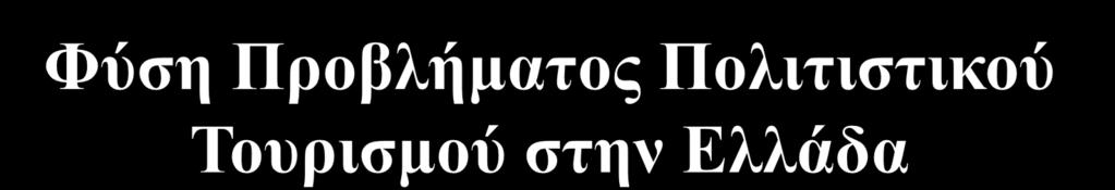 Το πρόβλημα του πολιτιστικού τουρισμού στην Ελλάδα είναι πολύ-επίπεδο: Απαρχαιωμένο διοικητικό περιβάλλον (μάνατζμεντ) Άγνοια νέων εργαλείων προώθησης και επικοινωνίας Ηλεκτρονικό εισιτήριο