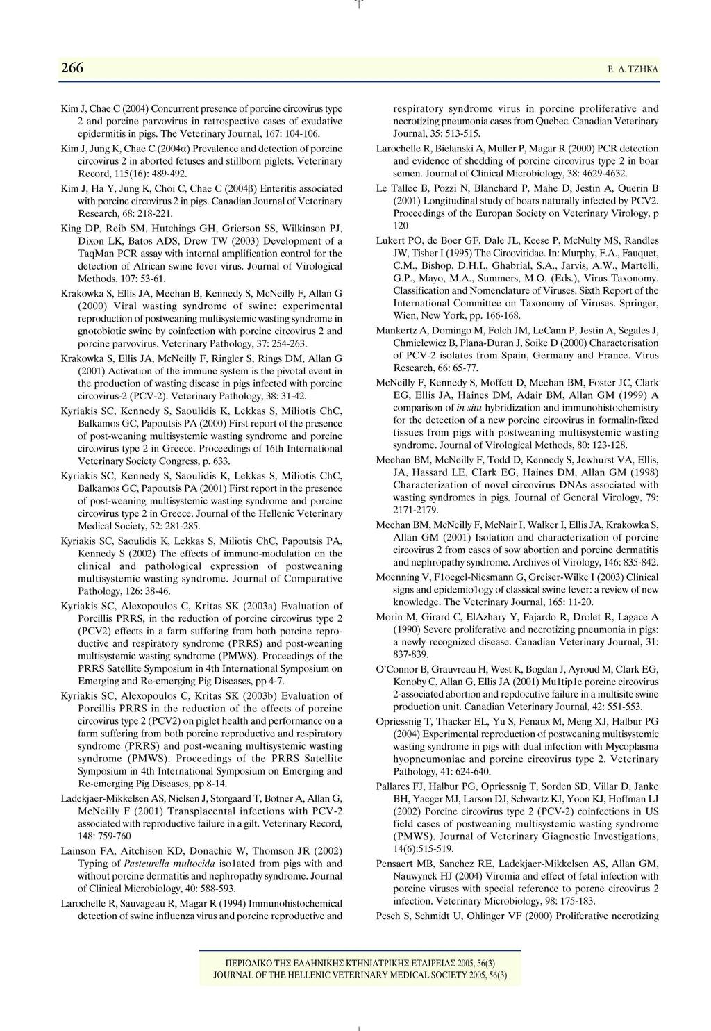 266 Ε. Δ.ΖΗΚΑ Kim J, Chae C (2004) Concurrent presence of porcine circovirus type 2 and porcine parvovirus in retrospective cases of exudative epidermitis in pigs.