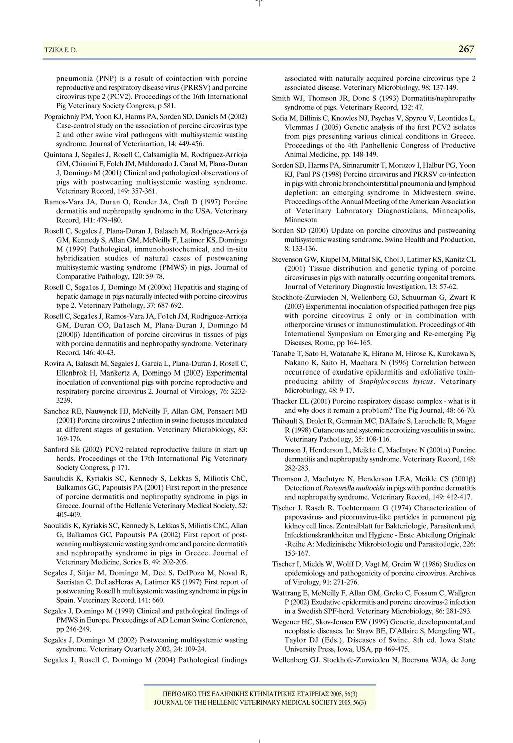 267 TZIKAE.D. pneumonia (ΡΝΡ) is a result of coinfection with porcine reproductive and respiratory disease virus (PRRSV) and porcine circovirus type 2 (PCV2).