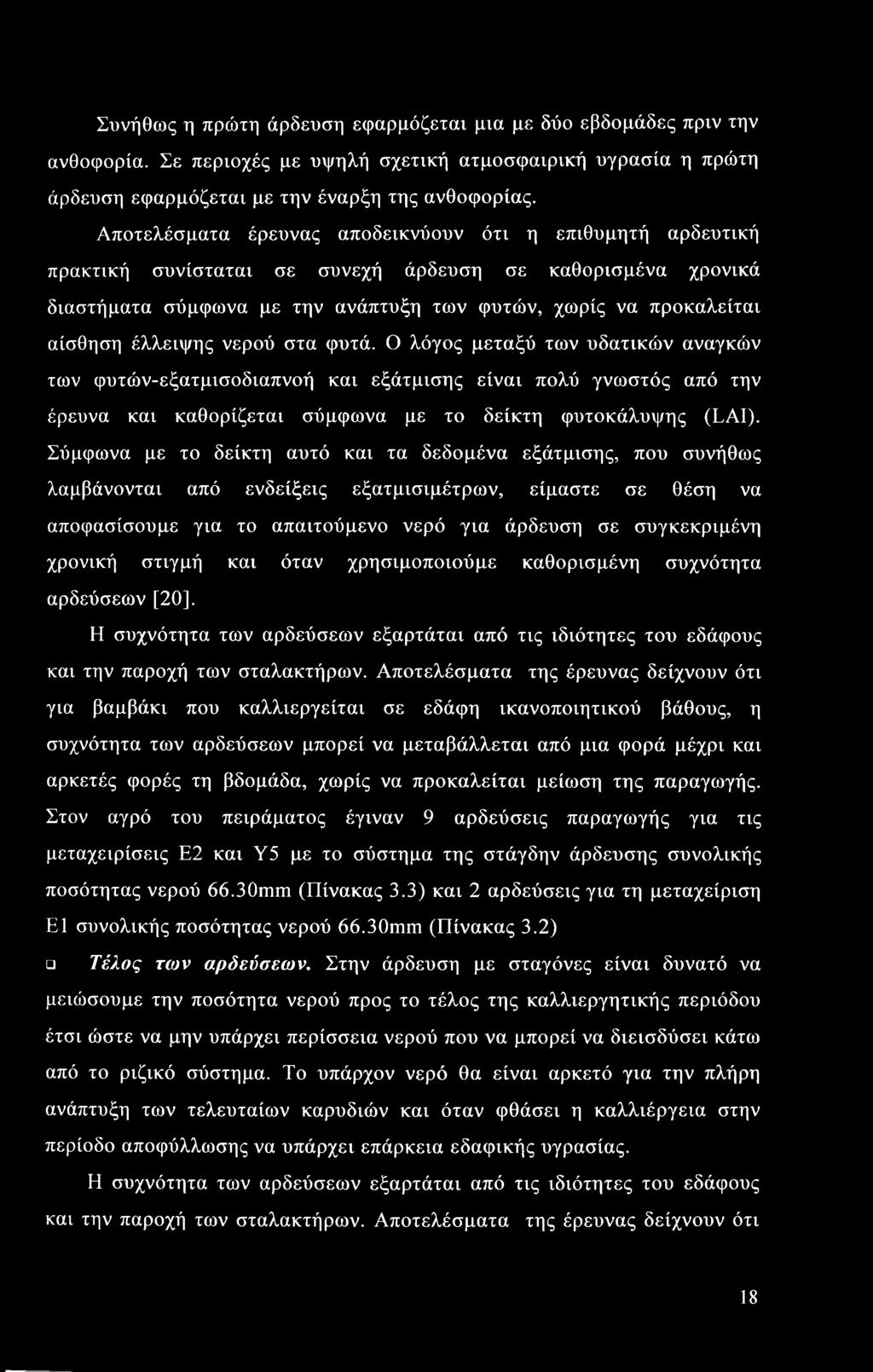 Συνήθως η πρώτη άρδευση εφαρμόζεται μια με δύο εβδομάδες πριν την ανθοφορία. Σε περιοχές με υψηλή σχετική ατμοσφαιρική υγρασία η πρώτη άρδευση εφαρμόζεται με την έναρξη της ανθοφορίας.