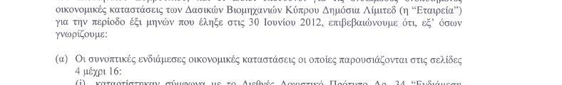 τις ενδιάμεσες ενοποιημένες οικονομικές καταστάσεις των Δασικών Βιομηχανιών Κύπρου Δημόσια Λίμιτεδ (η Εταιρεία ) για την περίοδο έξι μηνών που έληξε στις 30 Ιουνίου 2012, επιβεβαιώνουμε ότι, εξ όσων