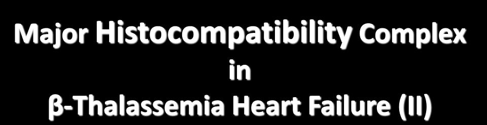 Major Histocompatibility Complex in β-thalassemia Heart Failure (II) HLA-DRB1*1401 allele might have a protective effect in the pathogenesis of heart