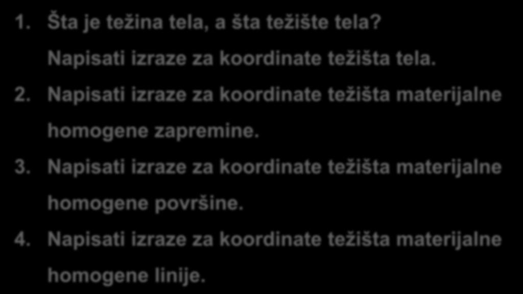 Kotrola ptaja 4 1. Šta je teža tela, a šta težšte tela? Napsat zraze za koordate težšta tela. 2. Napsat zraze za koordate težšta materjale homogee zapreme. 3.