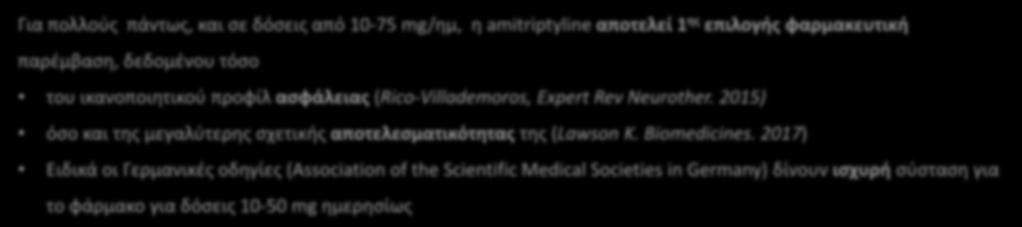 2017 Feb;76(2):318-328 Για πολλούς πάντως, και σε δόσεις από 10-75 mg/ημ, η amitriptyline αποτελεί 1 ης επιλογής φαρμακευτική παρέμβαση, δεδομένου τόσο του ικανοποιητικού προφίλ ασφάλειας