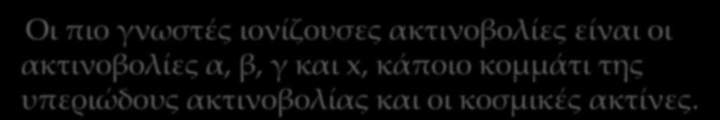 Οι πιο γνωστές ιονίζουσες ακτινοβολίες είναι οι ακτινοβολίες α, β, γ