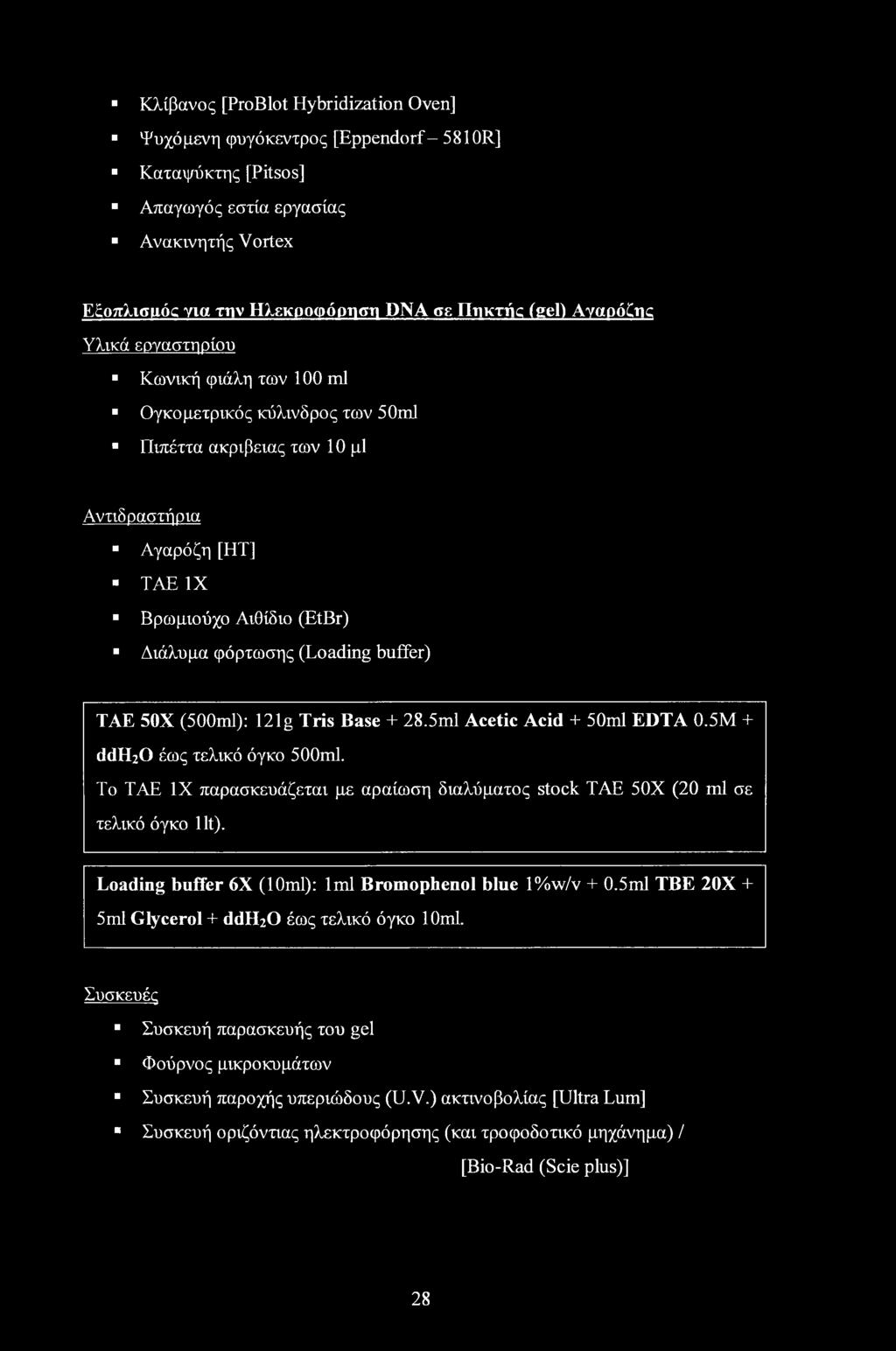 buffer) TAE 50Χ (500ml): 121 g Tris Base + 28.5ml Acetic Acid + 50ml EDTA 0.5M + ddhjo έως τελικό όγκο 500ml. To TAE IX παρασκευάζεται με αραίωση διαλύματος stock TAE 50X (20 ml σε τελικό όγκο lit).
