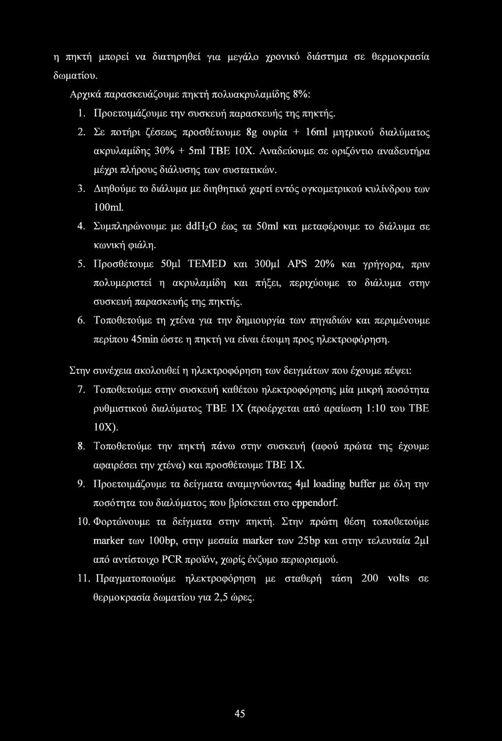 4. Συμπληρώνουμε με ddh20 έως τα 50ml και μεταφέρουμε το διάλυμα σε κωνική φιάλη. 5. Προσθέτουμε 50μ1 TEMED και 300μ1 APS 20% και γρήγορα, πριν πολυμεριστεί η ακρυλαμίδη και πήξει, περιχέουμε το διάλυμα στην συσκευή παρασκευής της πηκτής.