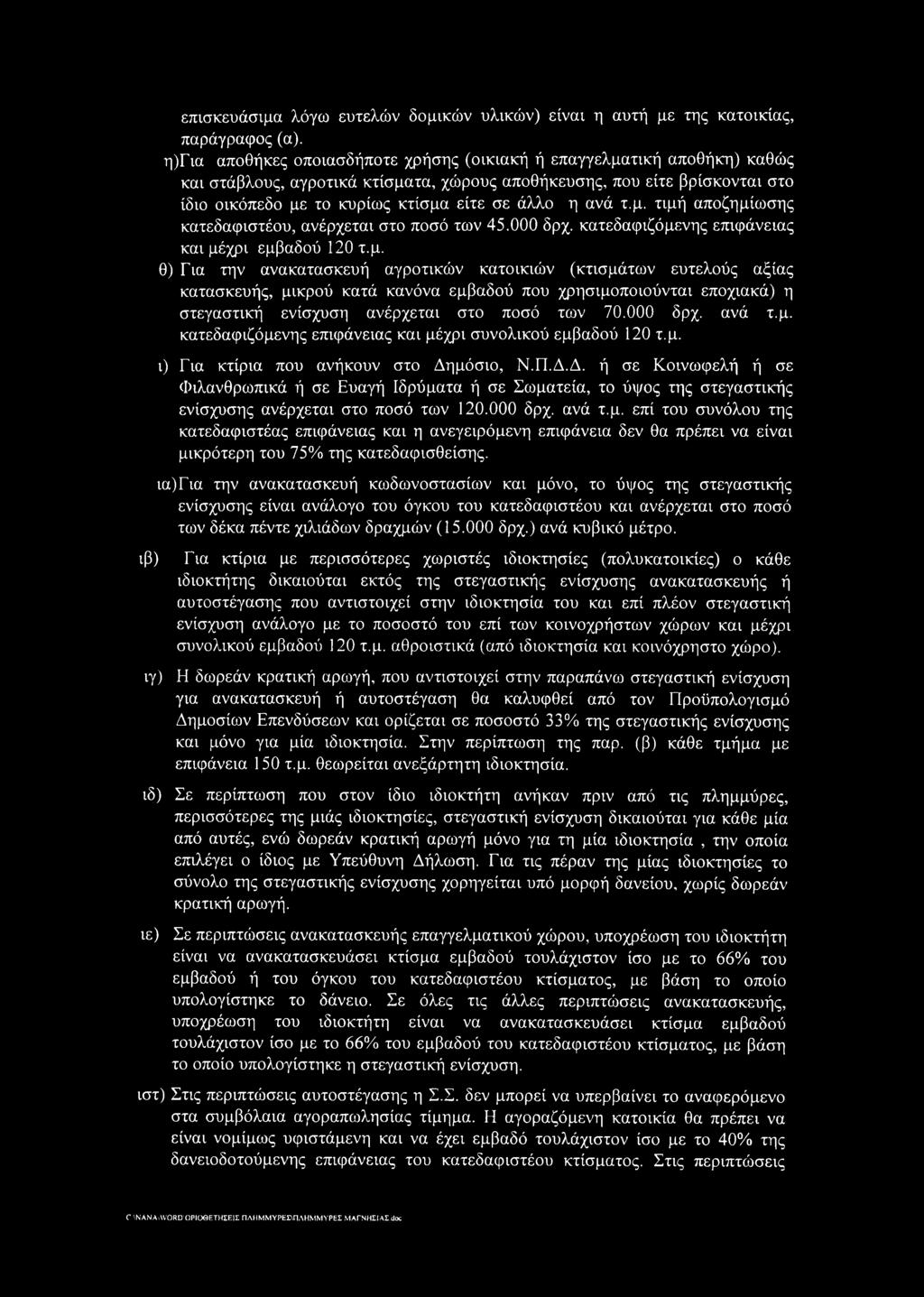 η ανά τ.μ. τιμή αποζημίωσης κατεδαφιστέου, ανέρχεται στο ποσό των 45.000 δρχ. κατεδαφιζόμενης επιφάνειας και μέχρι εμβαδού 120 τ.μ. θ) Για την ανακατασκευή αγροτικών κατοικιών (κτισμάτων ευτελούς αξίας κατασκευής, μικρού κατά κανόνα εμβαδού που χρησιμοποιούνται εποχιακά) η στεγαστική ενίσχυση ανέρχεται στο ποσό των 70.