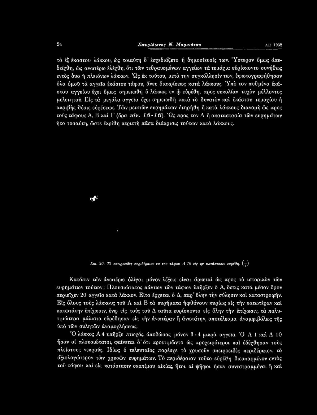 Είς τά μεγάλα αγγεία έχει σημειωθή κατά τό δυνατόν καί έκάστου τεμαχίου ή ακριβής θέσις εύρέσεως. Τών μεικτών ευρημάτων έτηρήθη ή κατά λάκκους διανομή ώς προς τούς τάφους A, Β καί Γ (δρα πίν. 15-16).