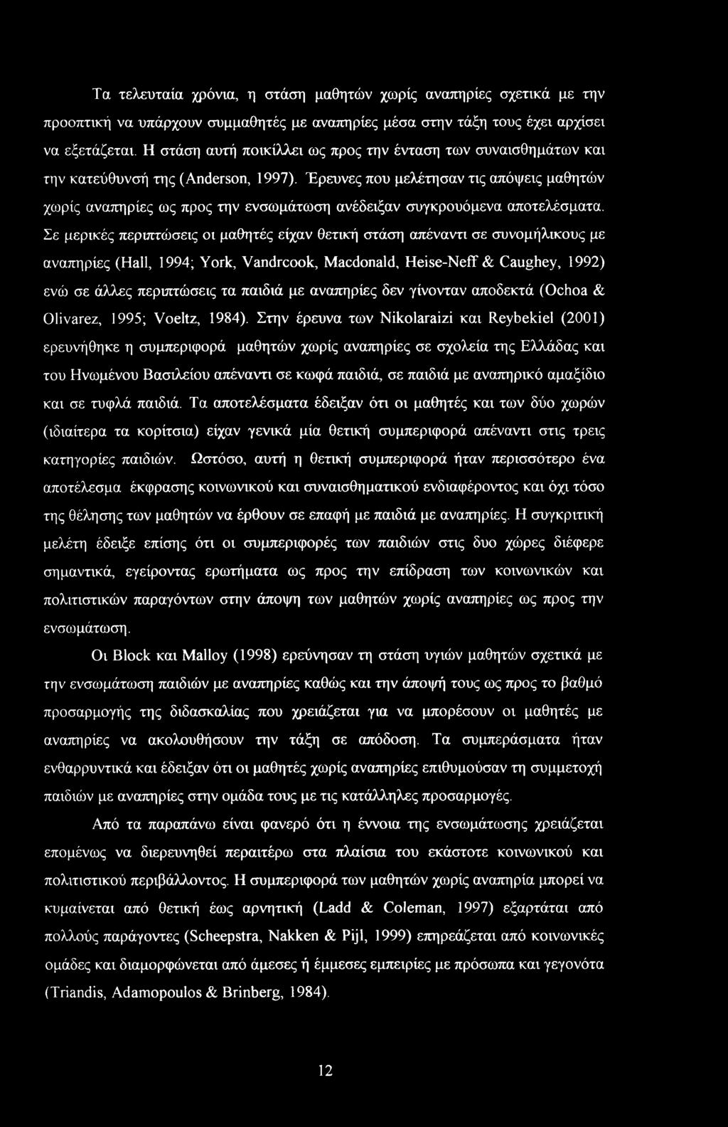 Έρευνες που μελέτησαν τις απόψεις μαθητών χωρίς αναπηρίες ως προς την ενσωμάτωση ανέδειξαν συγκρουόμενα αποτελέσματα.