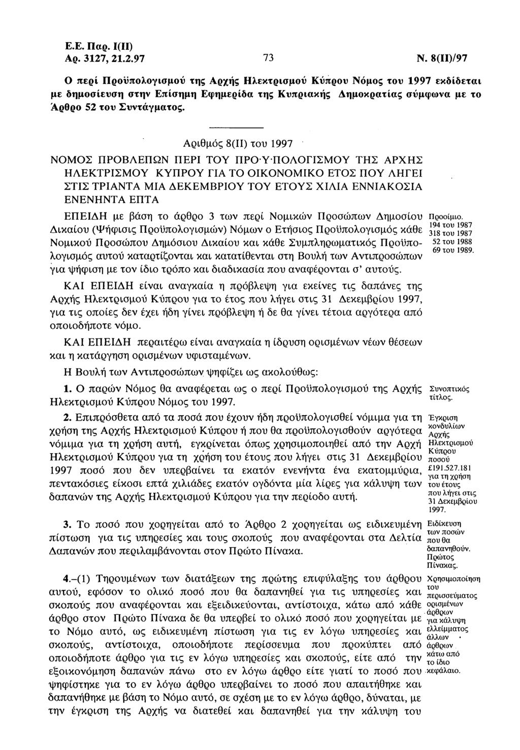 E.E. Πρ. Ι(ΙΙ) Αρ. 17,1..97 7 Ν. 8(ΙΙ)/97 περί Πρϋπλγιμύ της Αρής Ηλεκτριμύ Κύπρυ Νόμς τυ 1997 εκδίδετι με δημίευη την Επίημη Εφημερίδ της Κυπρικής Δημκρτίς ύμφν με τ Άρθρ 5 τυ Συντάγμτς.
