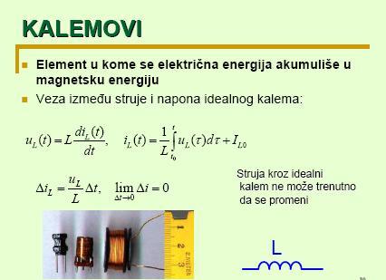 Kalemovi Kalemovi su mnogo manje u upotrebi od otpornika i kondenzatora. Najčešće se koriste u oscilatorima, radio-prijemnicima, radio-predajnicima.