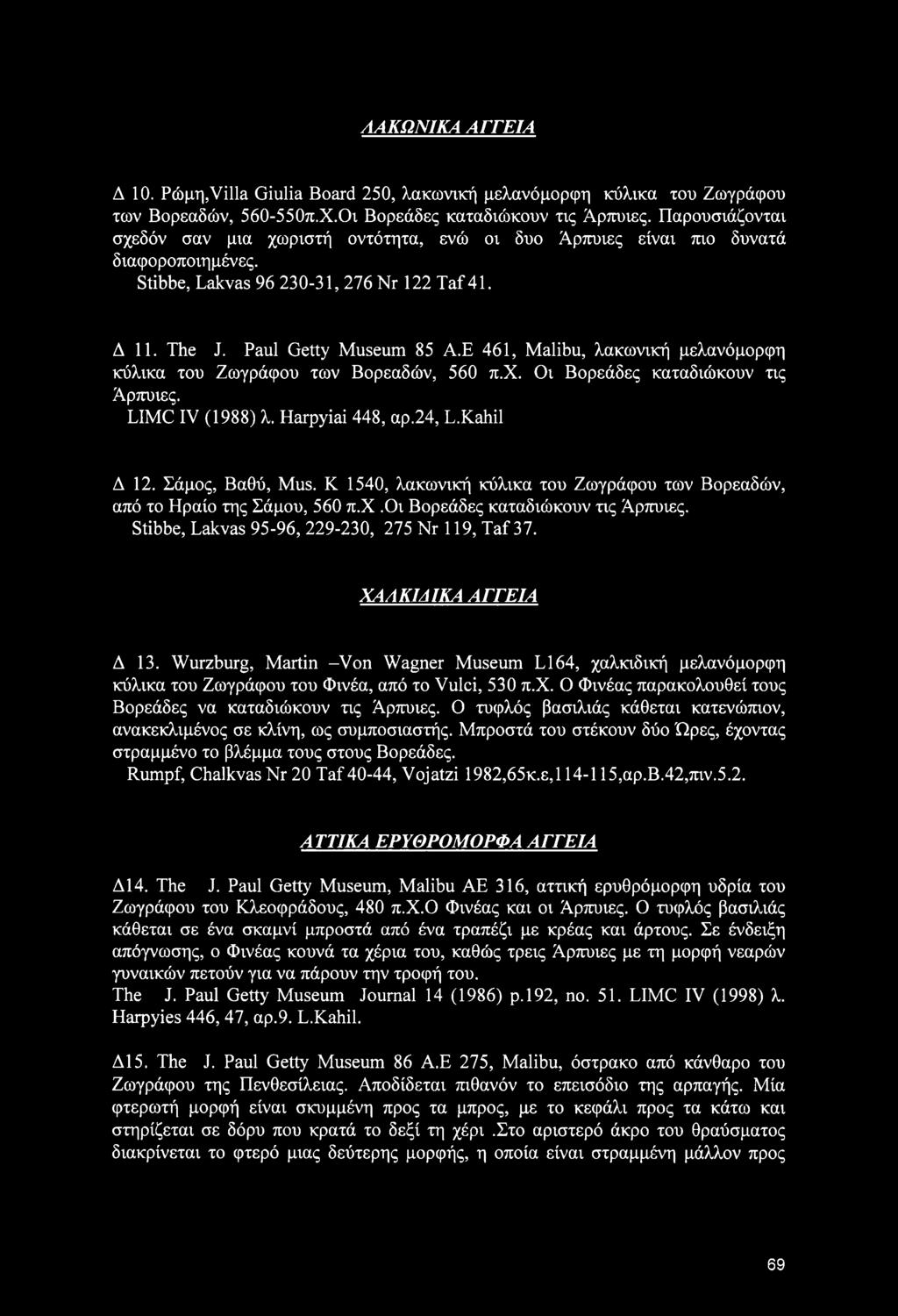 E 461, Malibu, λακωνική μελανόμορφη κύλικα του Ζωγράφου των Βορεαδών, 560 π.χ. Οι Βορεάδες καταδιώκουν τις Άρπυιες. LIMC IV (1988) λ. Harpyiai 448, αρ.24, L.Kahil Δ 12. Σάμος, Βαθύ, Mus.