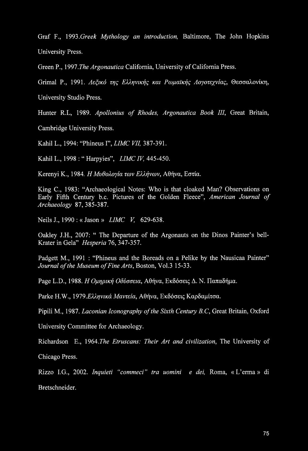 Kahil L 1994: Phineus Γ, LIMC VII, 387-391. Kahil L., 1998 : Harpyies, LIMC IV, 445-450. Kerenyi K., 1984. Η Μυθολογία των Ελλήνων, Αθήνα, Εστία. King C.