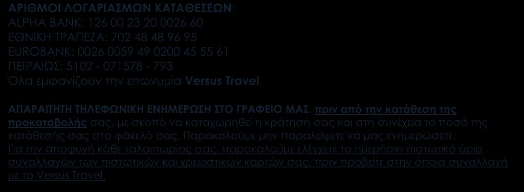 ΑΡΙΘΜΟΙ ΛΟΓΑΡΙΑΣΜΩΝ ΚΑΤΑΘΕΣΕΩΝ: ALPHA BANK: 126 00 23 20 0026 60 EΘΝΙΚΗ ΤΡΑΠΕΖΑ: 702 48 48 96 95 EUROBANK: 0026 0059 49 0200 45 55 61 ΠΕΙΡΑΙΩΣ: 5102-071578 - 793 Όλα εμφανίζουν