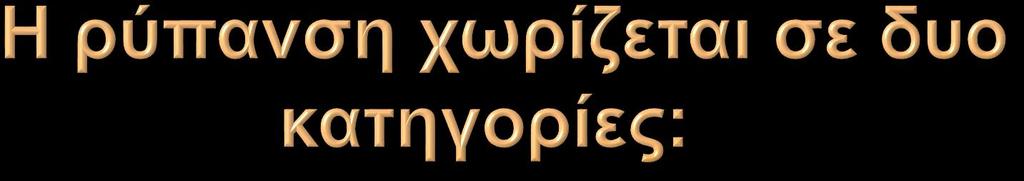 Την άμεση ρύπανση δηλαδή αυτή που μπορούμε να τη δούμε όπως κάθε ουσία που εμποδίζει την κανονική χρήση του νερού, τα τοξικά απόβλητα που σκοτώνουν αμέσως τα ψάρια και Την έμμεση ρύπανση,