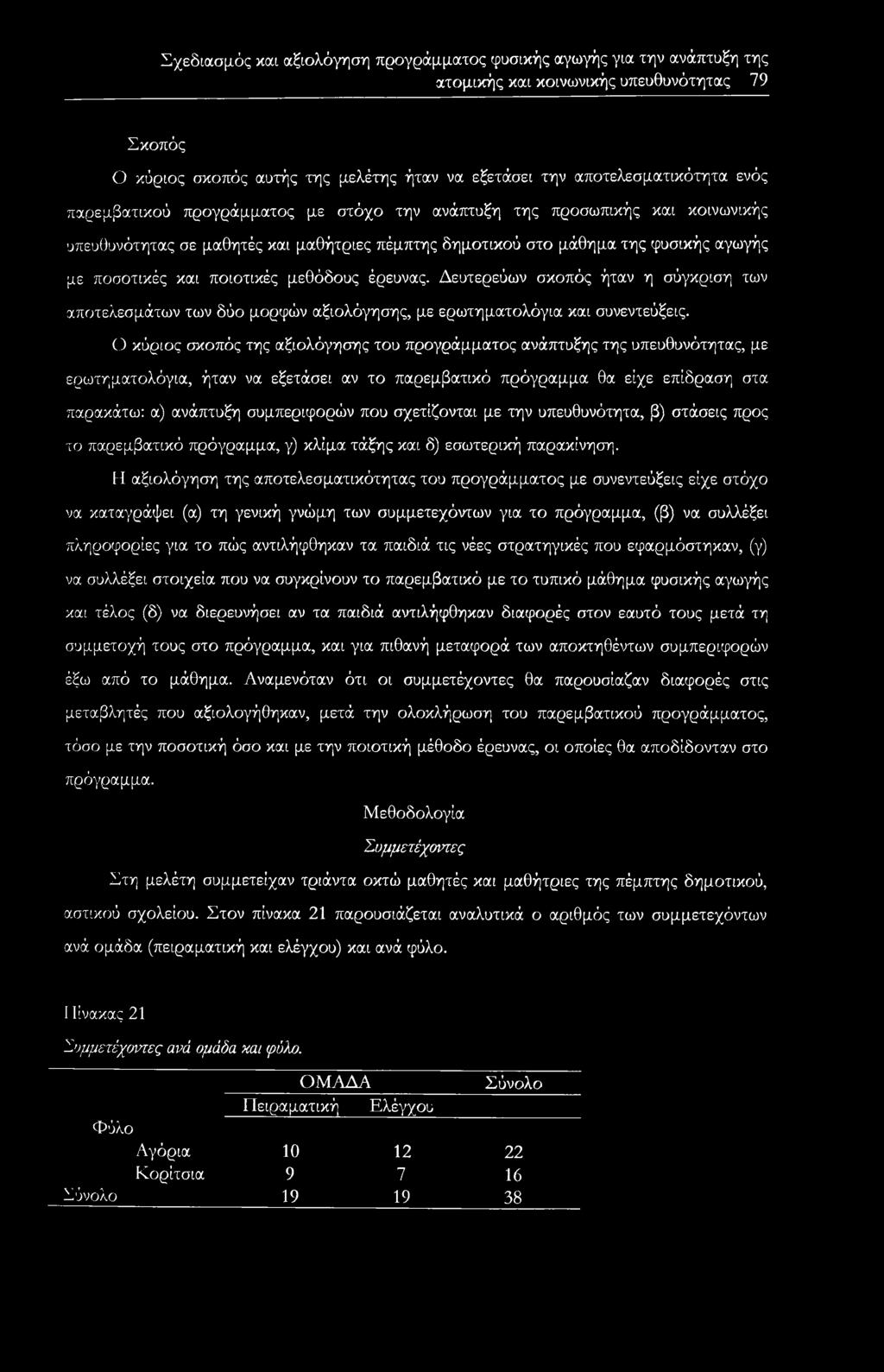 μεθόδους έρευνας. Δευτερεύων σκοπός ήταν η σύγκριση των αποτελεσμάτων των δύο μορφών αξιολόγησης, με ερωτηματολόγια και συνεντεύξεις.