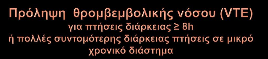 Χαμηλός κίνδυνος για VTE : αποφυγή κατανάλωσης αλκοόλ, καφεΐνης, επαρκής ενυδάτωση, άνετα ρούχα, κινητοποίηση κατά τη διάρκεια της πτήσης Μέτριος κίνδυνος για VTE : ελαστικές κάλτσες, αποφυγή λήψης