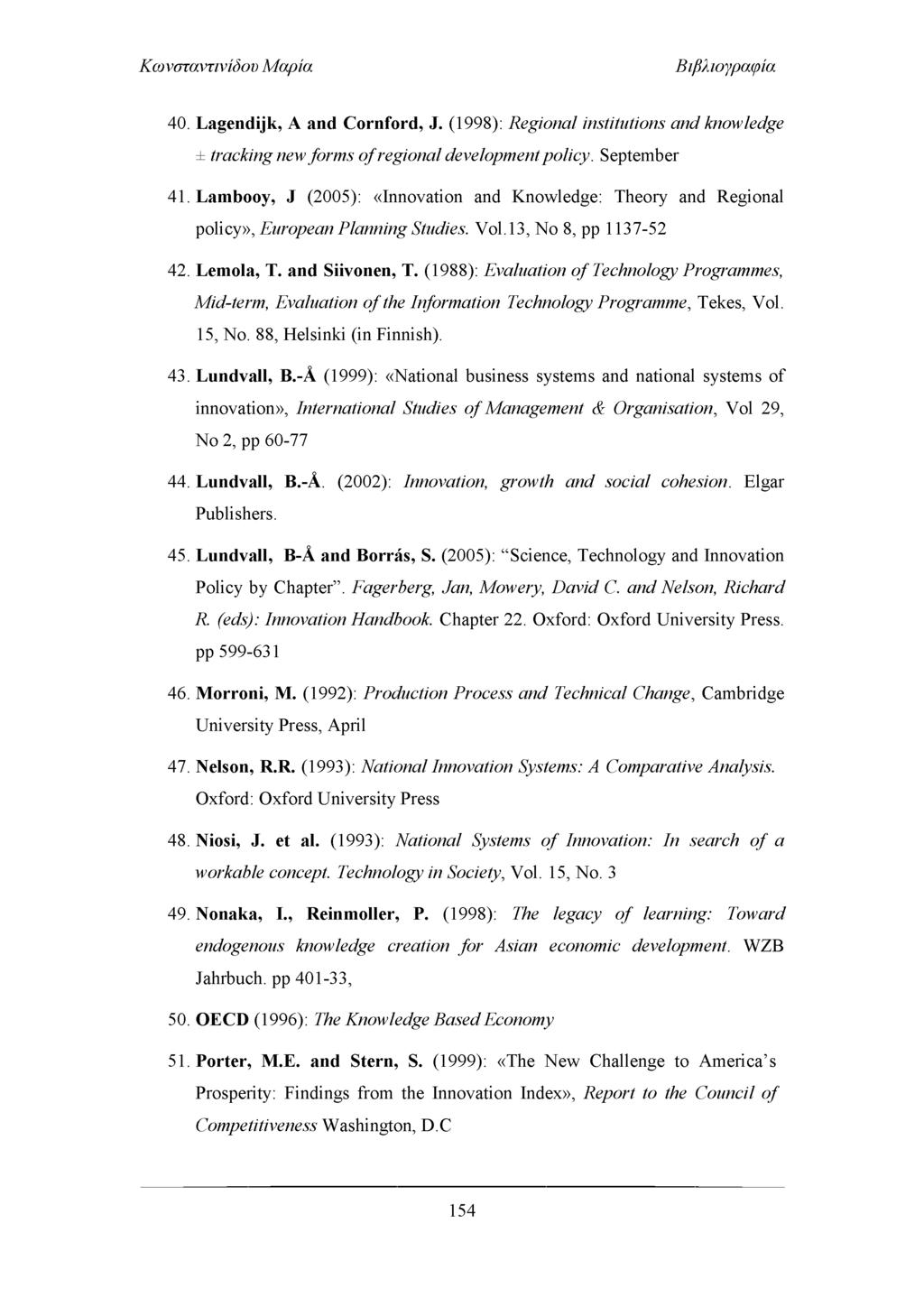Βιβλιογραφία 40. L a g e n d ijk, A a n d C o rn fo rd, J. (1998): Regional institutions and knowledge ± tracking new forms o f regional development policy. Septem ber 41.
