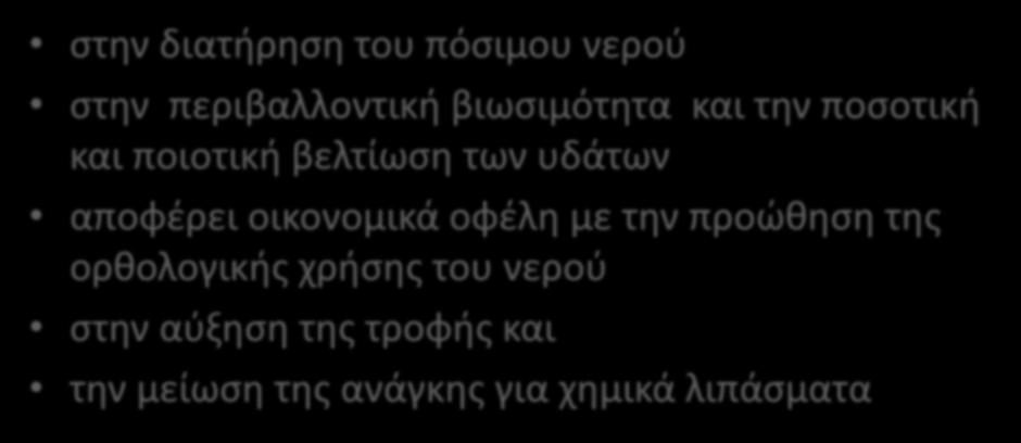 η επαναχρησιμοποίηση συμβάλλει: στην διατήρηση του πόσιμου νερού στην περιβαλλοντική βιωσιμότητα και την ποσοτική και ποιοτική βελτίωση των