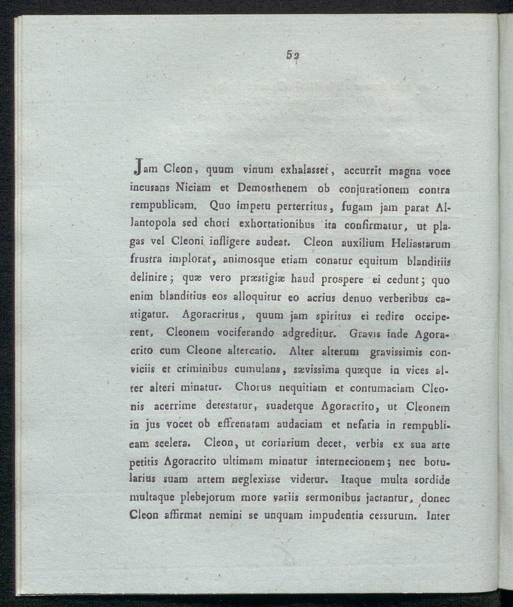 52 Jam Cieon, quum vinuni exhalasset, accurrit magna voce incusans Niciam et Demosthenem ob conjurationem contra rempublicam, Quo impetu perterritus, fugain jam parat AI- Jantopola sed chori