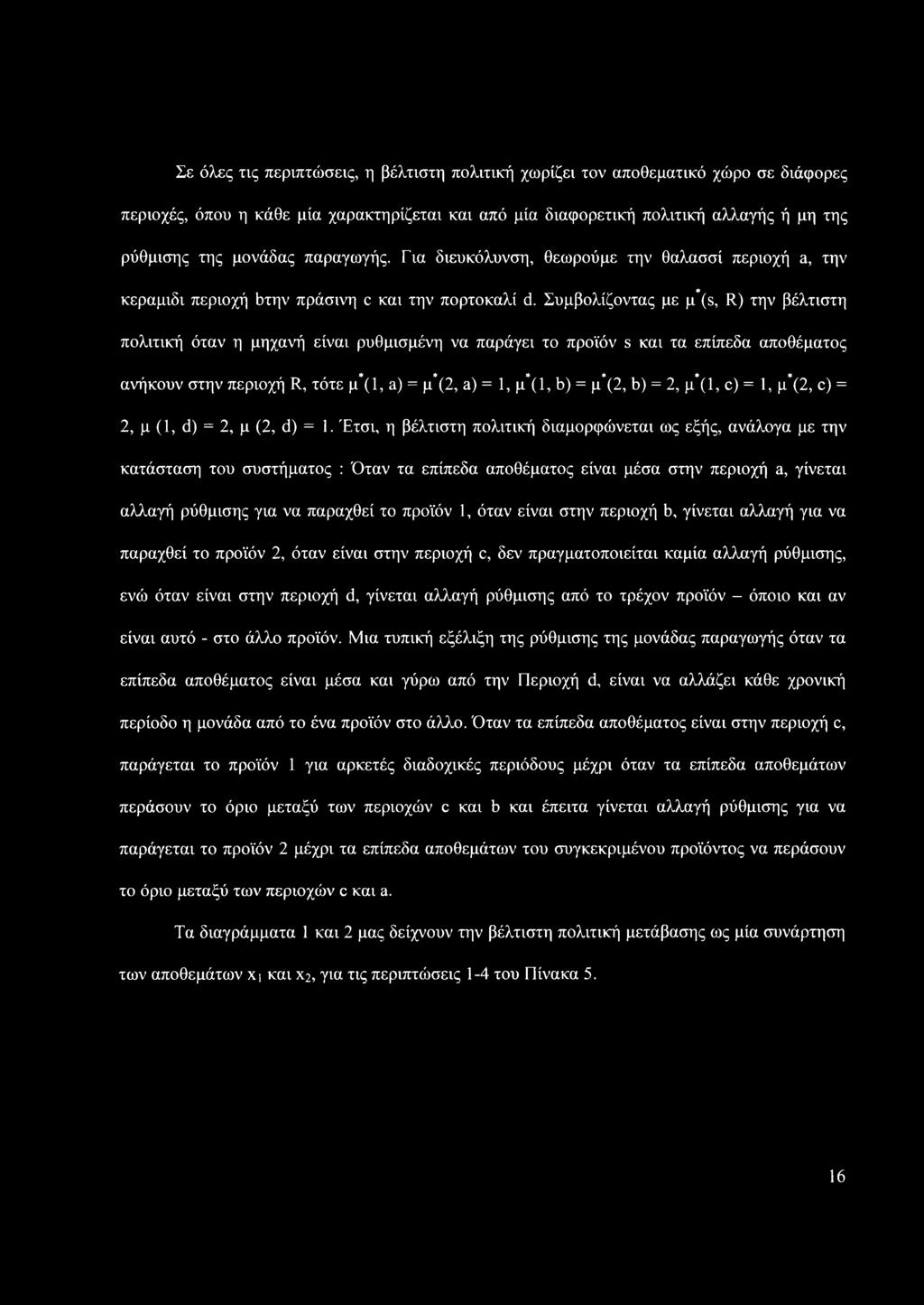 Συμβολίζοντας με p*(s, R) την βέλτιστη πολιτική όταν η μηχανή είναι ρυθμισμένη να παράγει το προϊόν s και τα επίπεδα αποθέματος ανήκουν στην περιοχή R, τότε μ*(1, a) = μ*(2, a) = 1, μ*(1, b) = μ*(2,