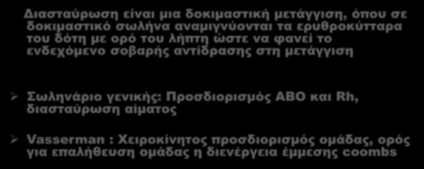 Διασταύρωση αίματος Διασταύρωση είναι μια δοκιμαστική μετάγγιση, όπου σε δοκιμαστικό σωλήνα αναμιγνύονται τα ερυθροκύτταρα του δότη με ορό του λήπτη ώστε να φανεί το ενδεχόμενο σοβαρής