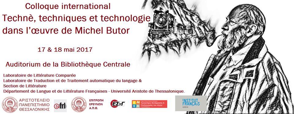 Συνέδρια/ Colloques Μάϊος / mai 2017 Διεθνές Συνέδριο Colloque international «Τέχνη, τεχνικές και τεχνολογία στο «Technè, techniques et έργο του Michel Butor» technologie dans l œuvre de Michel