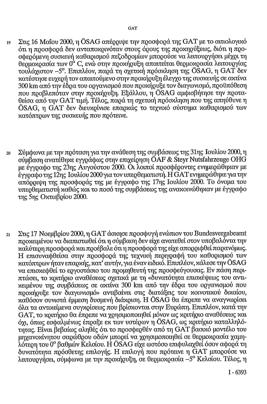 19 Στις 16 Μαΐου 2000, η ÖSAG απέρριψε την προσφορά της με το αιτιολογικό ότι η προσφορά δεν ανταποκρινόταν στους όρους της προκηρύξεως, διότι η προσφερόμενη συσκευή καθαρισμού πεζοδρομίων μπορούσε