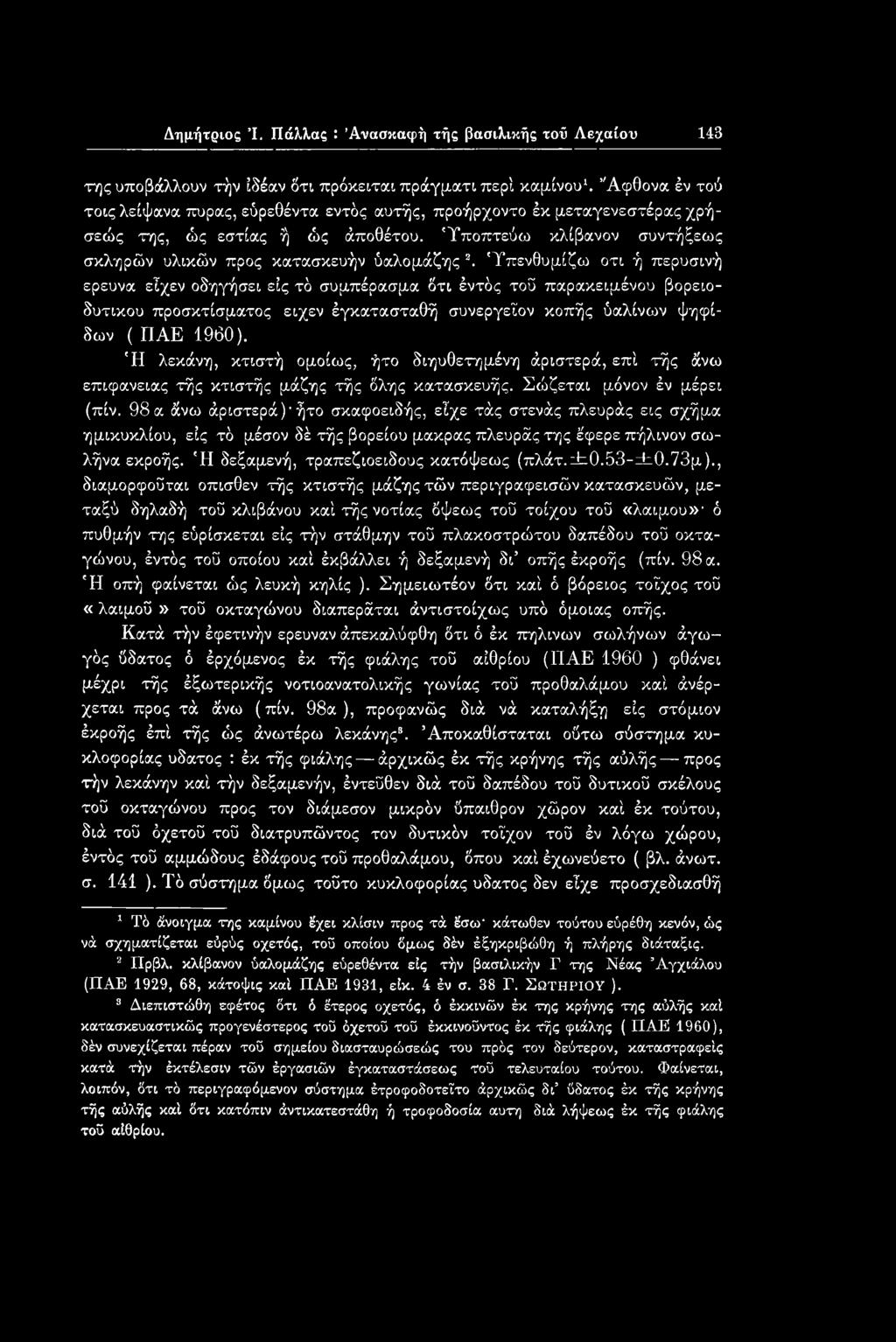 98α άνω άριστερά)'ήτο σκαφοειδής, εϊχε τάς στενάς πλευράς εις σχήμα ημικυκλίου, εις τό μέσον δέ τής βορείου μακρας πλευράς της έ'φερε πήλινον σωλήνα εκροής. Ή δεξαμενή, τραπεζιοειδούς κατόψεως (πλάτ.
