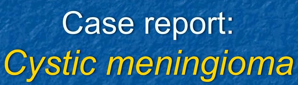 Case report: Cystic meningioma Aristotelis Filippidis 1, Christos Tsonidis 2, Spiros Andreadis 3, Maria