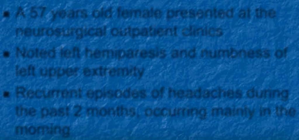 Identification / Chief complaint A 57 years old female presented at the neurosurgical outpatient clinics Noted left