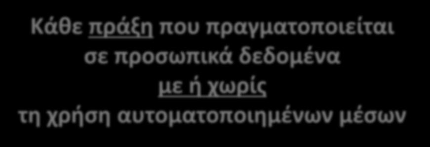 Ορισμοί Επεξεργασία Κάθε πράξη που πραγματοποιείται σε