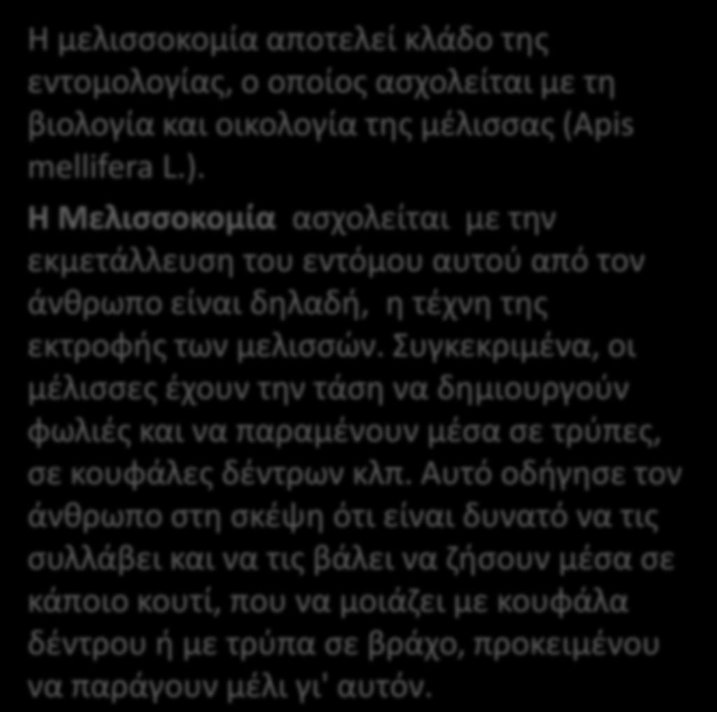 Σι είναι θ μελιςςοκομία; Η μελιςςοκομία αποτελεί κλάδο τθσ εντομολογίασ, ο οποίοσ αςχολείται με τθ βιολογία και οικολογία τθσ μζλιςςασ (Apis mellifera L.).