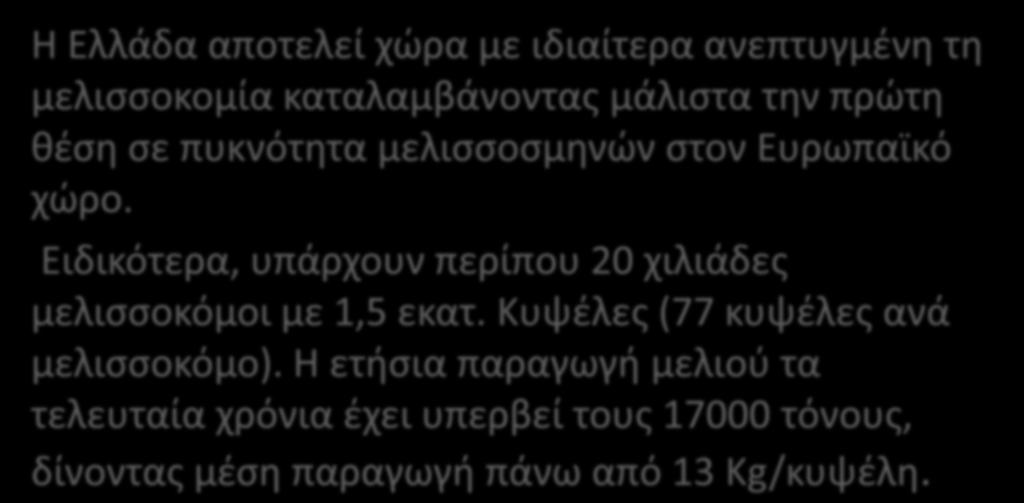 Η Μελιςςοκομία ςτθν Ελλάδα Η Ελλάδα αποτελεί χϊρα με ιδιαίτερα ανεπτυγμζνθ τθ μελιςςοκομία καταλαμβάνοντασ μάλιςτα τθν πρϊτθ κζςθ ςε πυκνότθτα μελιςςοςμθνϊν ςτον Ευρωπαϊκό χϊρο.