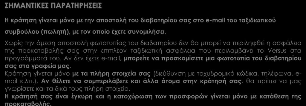 Αν δεν έχετε e-mail, μπορείτε να προσκομίσετε μια φωτοτυπία του διαβατηρίου σας στα γραφεία μας. Κράτηση γίνεται μόνο με τα πλήρη στοιχεία σας (διεύθυνση με ταχυδρομικό κώδικα, τηλέφωνα, e- mail κ.λπ.