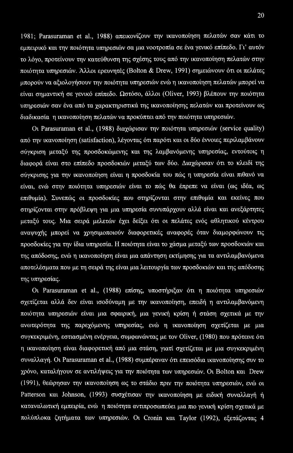 Άλλοι ερευνητές (Bolton & Drew, 1991) σημειώνουν ότι οι πελάτες μπορούν να αξιολογήσουν την ποιότητα υπηρεσιών ενώ η ικανοποίηση πελατών μπορεί να είναι σημαντική σε γενικό επίπεδο.