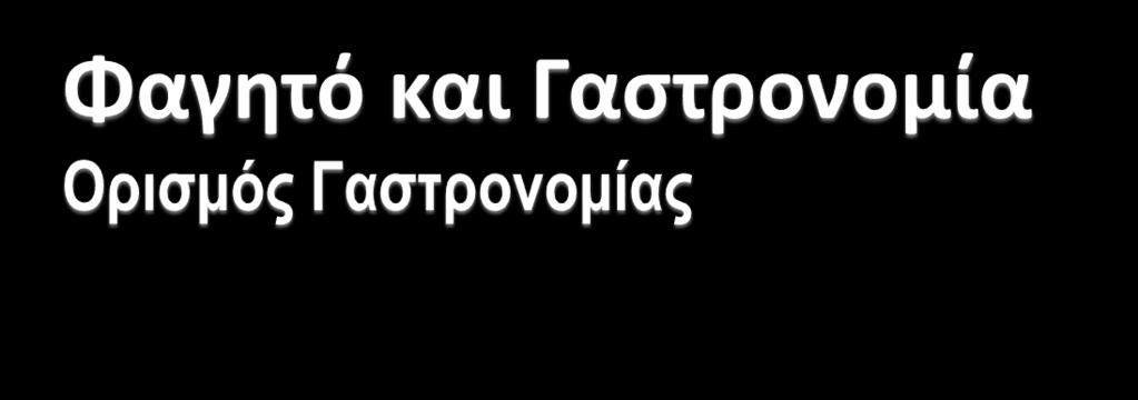Η μελέτη, τέχνη και επιστήμη που ασχολείται με τη διατροφή, -την προέλευση, κουλτούρα και ιστορία τηςείτε όταν ο άνθρωπος τρέφεται για να επιβιώσει η όταν γευματίζει για ευχαρίστηση, υγεία, status η