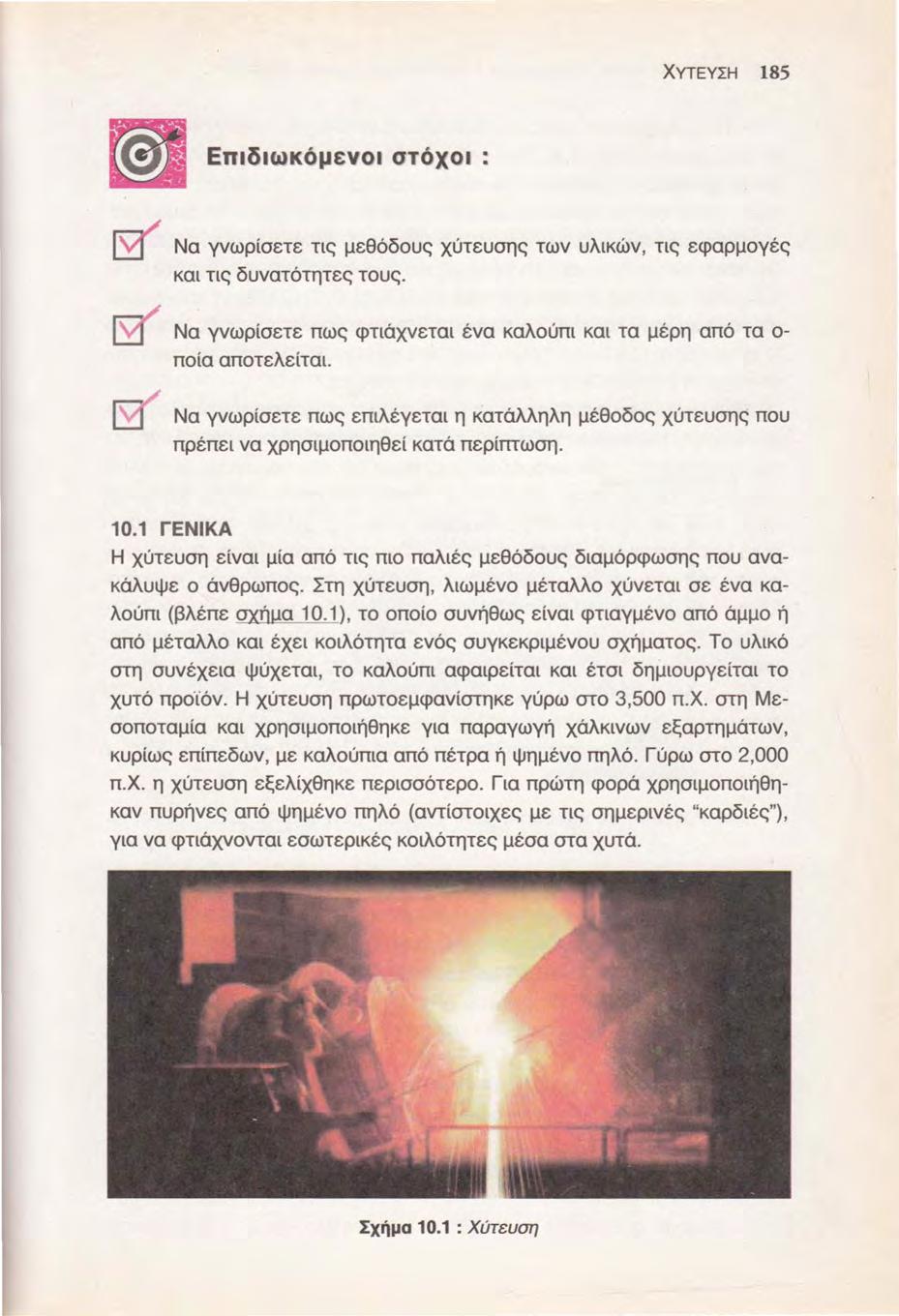 ΧvτΕΥΣΗ 185 Επιδιωκόμενοι στόχοι ~ Να γνωρίσετε τις μεθόδους χύτευσης των υλικών, τις εφαρμογές και τις δυνατότητες τους. Να γνωρίσετε πως φτιάχνεται ένα καλούπι και τα μέρη από τα ο ποία αποτελείται.