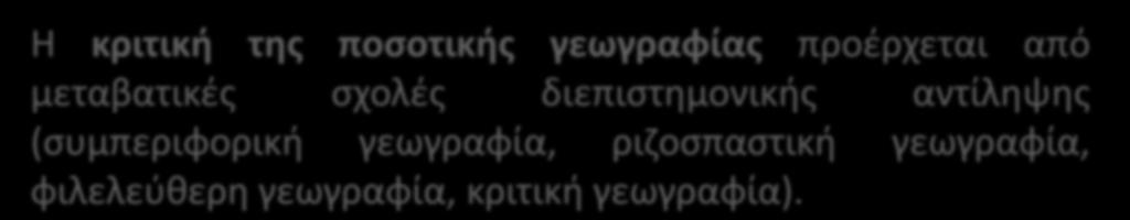 Η κριτική της ποσοτικής γεωγραφίας προέρχεται από μεταβατικές σχολές διεπιστημονικής αντίληψης (συμπεριφορική γεωγραφία, ριζοσπαστική γεωγραφία, φιλελεύθερη γεωγραφία,