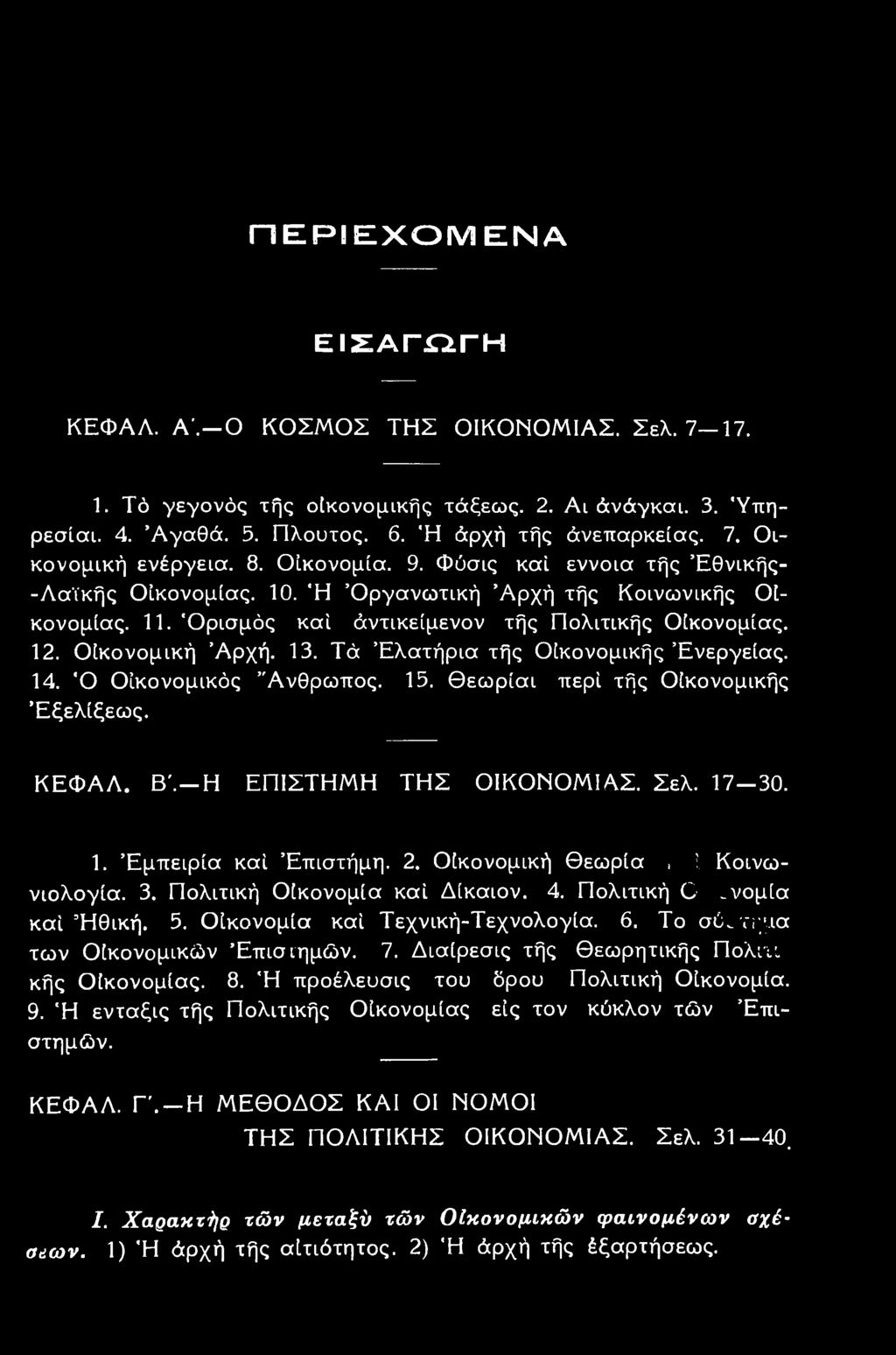 Τά Ελατήρια τής Οίκονομικής Ένεργείας. 14. Ό Οικονομικός Άνθρωπος. 15. θεωρίαι περί τής Οίκονομικής Έξελίξεως. ΚΕΦΑΛ. Β '.- Η ΕΠΙΣΤΗΜΗ ΤΗΣ ΟΙΚΟΝΟΜΙΑΣ. Σελ. 17-30. 1. Εμπειρία καί Επιστήμη. 2.