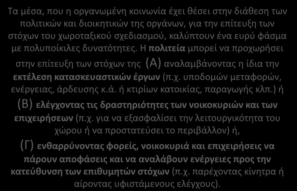 Τα μέσα, που η οργανωμένη κοινωνία έχει θέσει στην διάθεση των πολιτικών και διοικητικών της οργάνων, για την επίτευξη των στόχων του χωροταξικού σχεδιασμού, καλύπτουν ένα ευρύ φάσμα με πολυποίκιλες