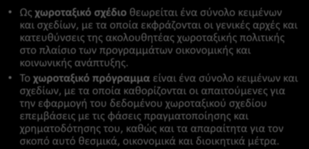 Θεσμικό πλαίσιο και χωροταξικά σχέδια Ως χωροταξικό σχέδιο θεωρείται ένα σύνολο κειμένων και σχεδίων, με τα οποία εκφράζονται οι γενικές αρχές και κατευθύνσεις της ακολουθητέας χωροταξικής πολιτικής