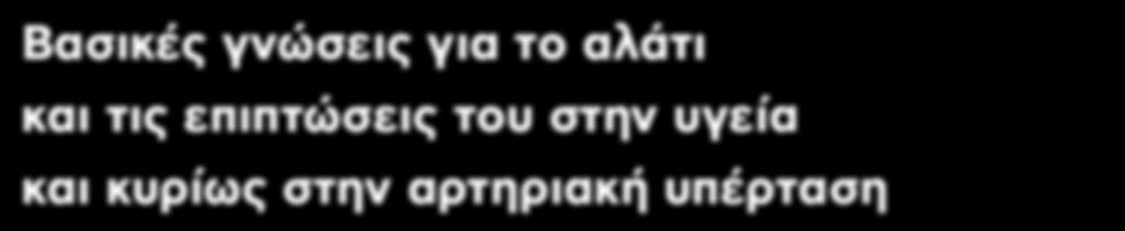 Βασικές γνώσεις για το αλάτι και τις επιπτώσεις του στην υγεία και κυρίως στην αρτηριακή υπέρταση Με το όνομα αλάτι εννοούμε το επιτραπέζιο αλάτι, του οποίου η σωστή (χημική) ονομασία είναι χλωριούχο